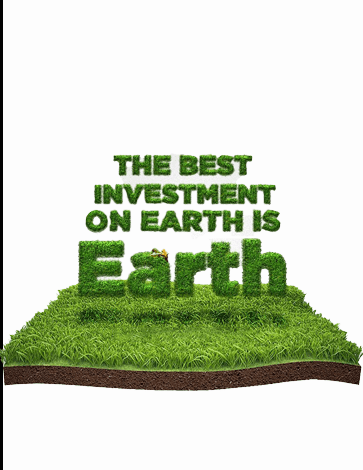  THE BEST INVESTMENT ON EARTH, IS EARTH.